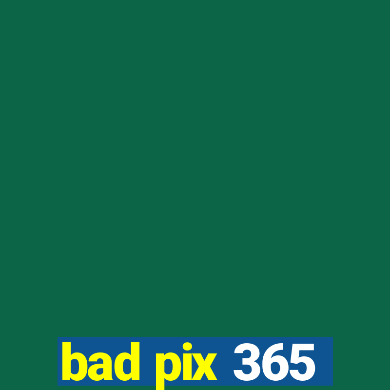 bad pix 365